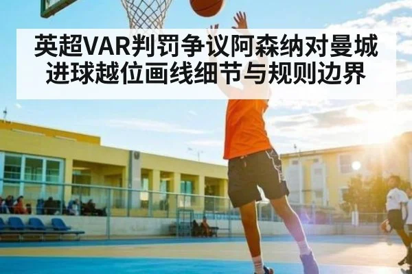 英超VAR判罚争议阿森纳对曼城进球越位画线细节与规则边界